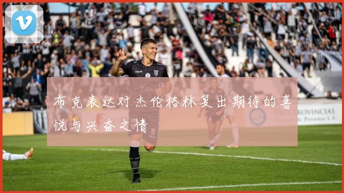 布克表达对杰伦格林复出期待的喜悦与兴奋之情